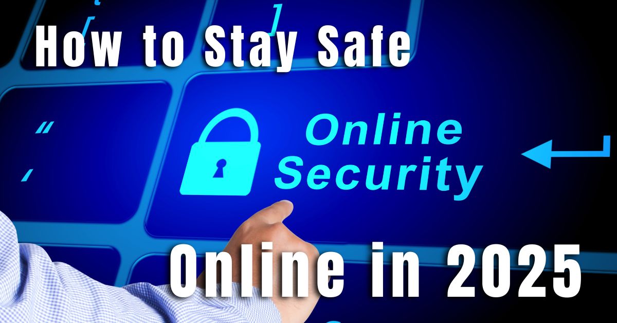 How to Stay Safe Online in 2025